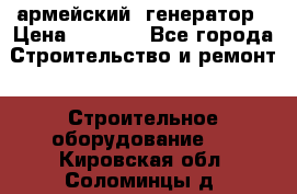 армейский  генератор › Цена ­ 6 000 - Все города Строительство и ремонт » Строительное оборудование   . Кировская обл.,Соломинцы д.